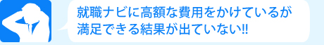 就職ナビに高額な費用をかけているが満足できる結果が出ていない!!